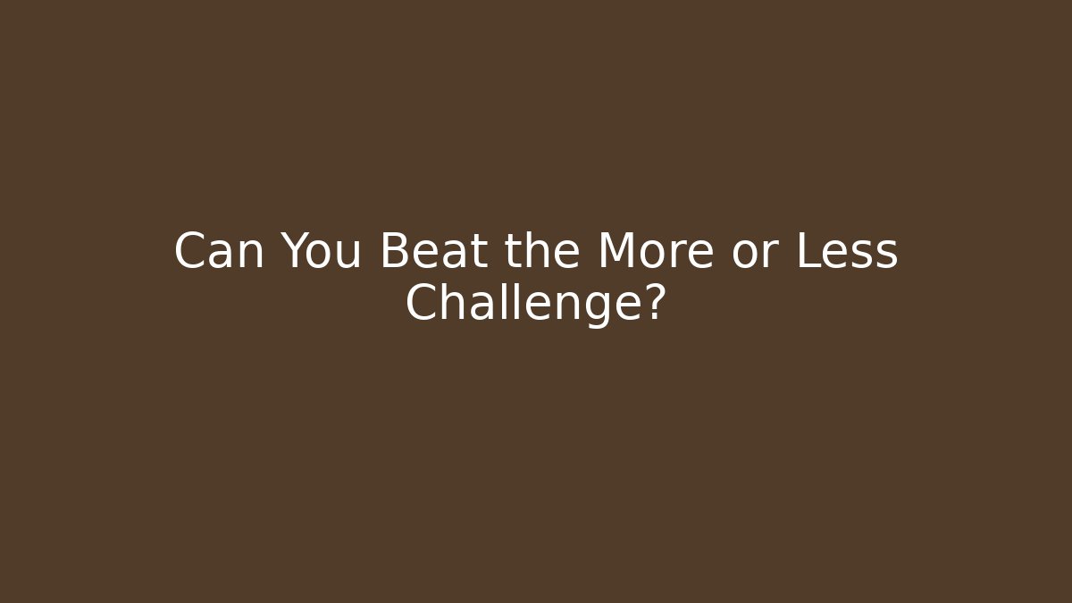 Can You Beat the More or Less Challenge?