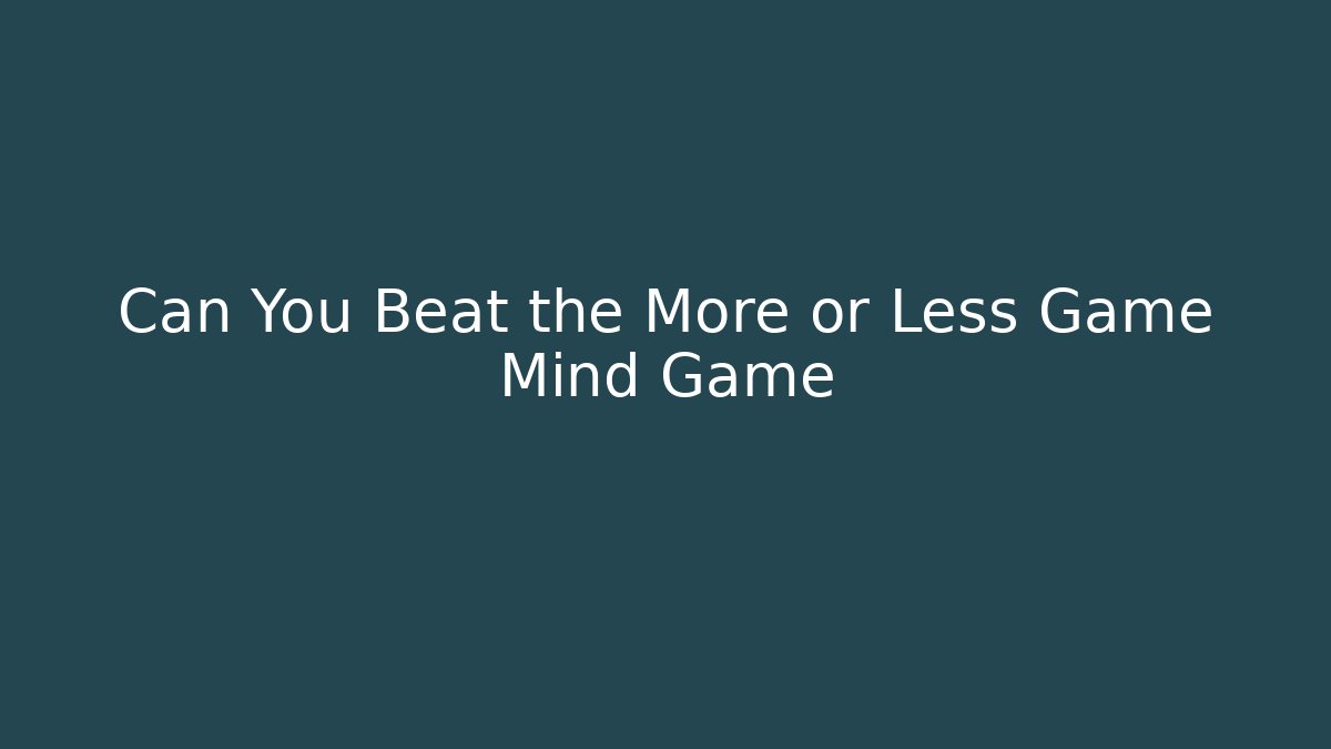 Can You Beat the More or Less Game Mind Game