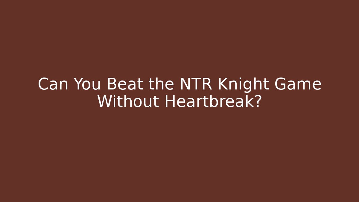Can You Beat the NTR Knight Game Without Heartbreak? - Critter Realm