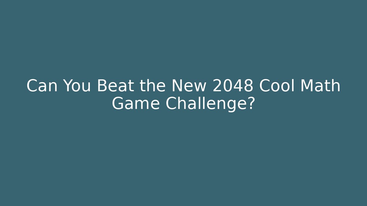 Can You Beat the New 2048 Cool Math Game Challenge?