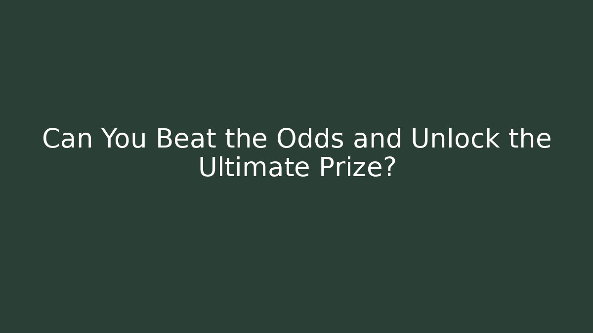 Can You Beat the Odds and Unlock the Ultimate Prize?
