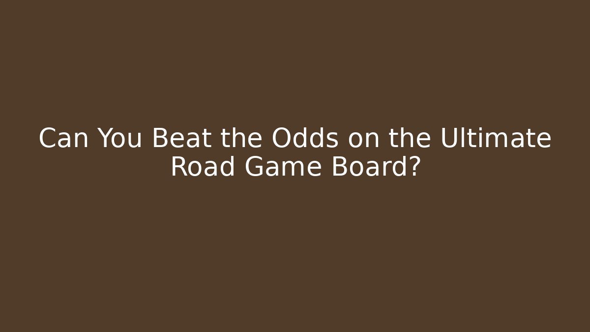 Can You Beat the Odds on the Ultimate Road Game Board?