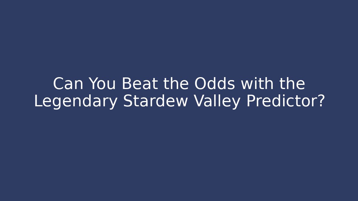 Can You Beat the Odds with the Legendary Stardew Valley Predictor?