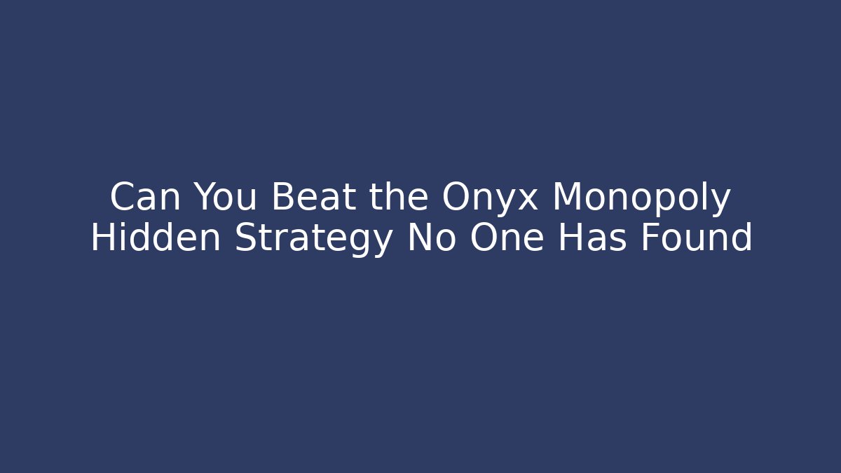 Can You Beat the Onyx Monopoly Hidden Strategy No One Has Found