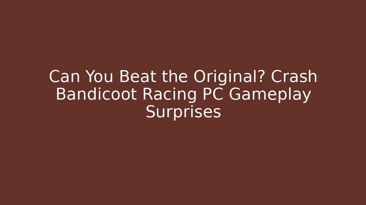Can You Beat the Original? Crash Bandicoot Racing PC Gameplay Surprises