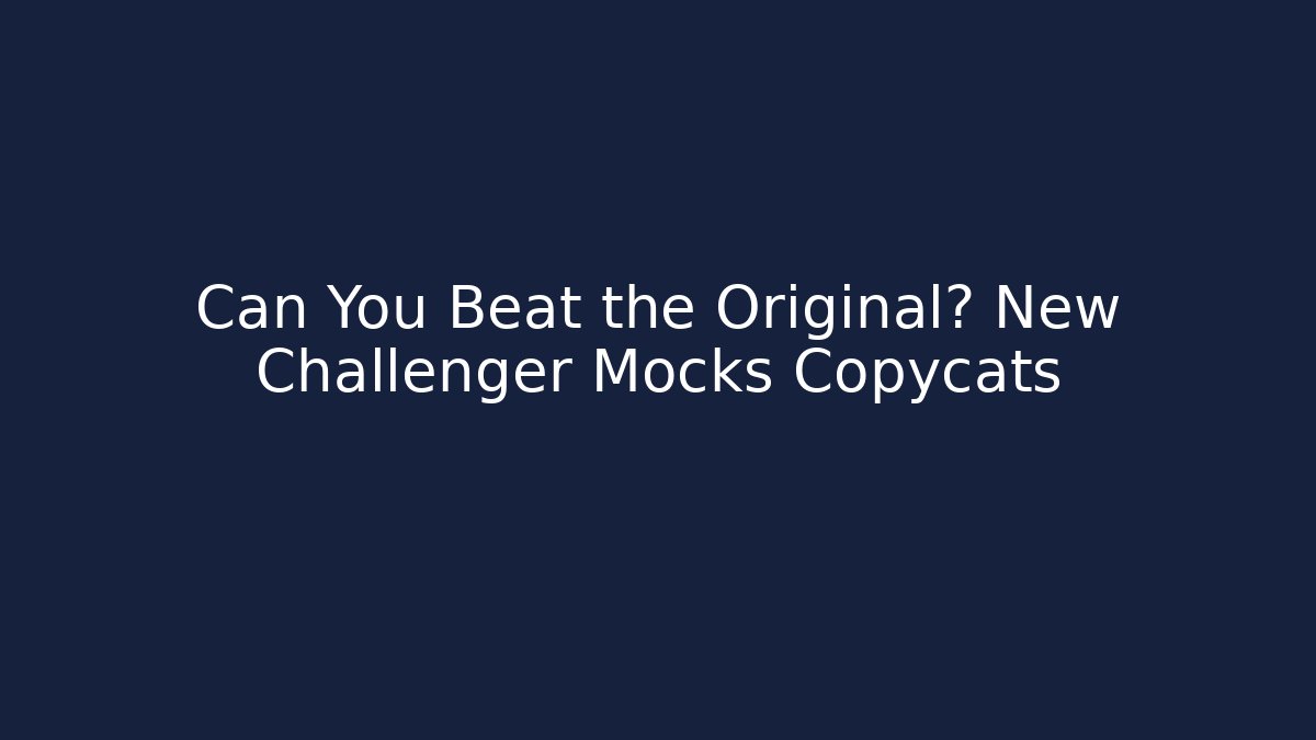 Can You Beat the Original? New Challenger Mocks Copycats