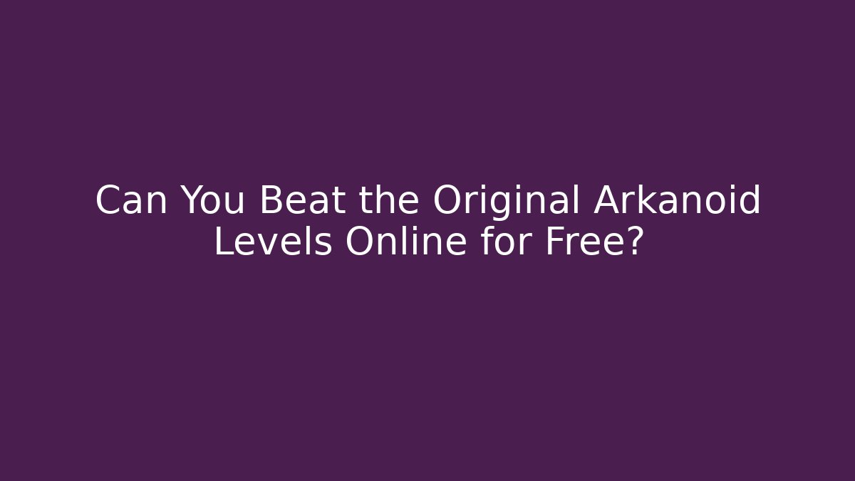 Can You Beat the Original Arkanoid Levels Online for Free?