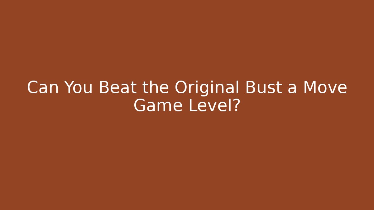 Can You Beat the Original Bust a Move Game Level?