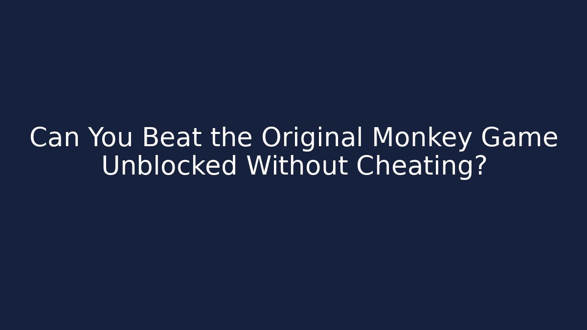 Can You Beat the Original Monkey Game Unblocked Without Cheating?
