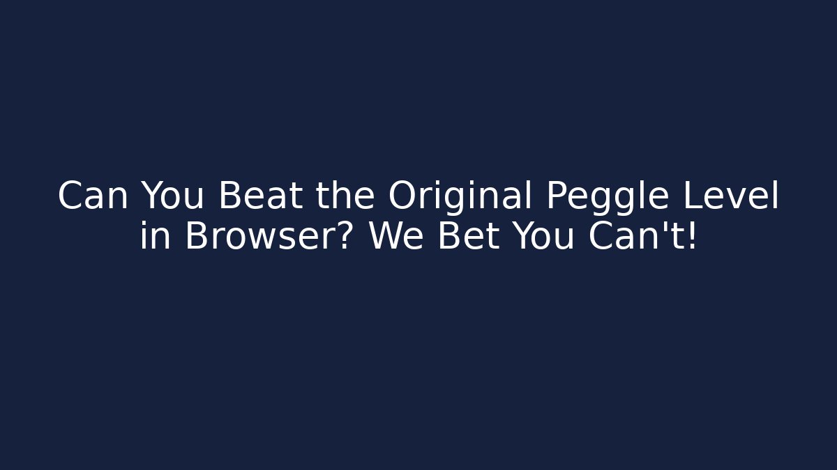 Can You Beat the Original Peggle Level in Browser? We Bet You Can't!