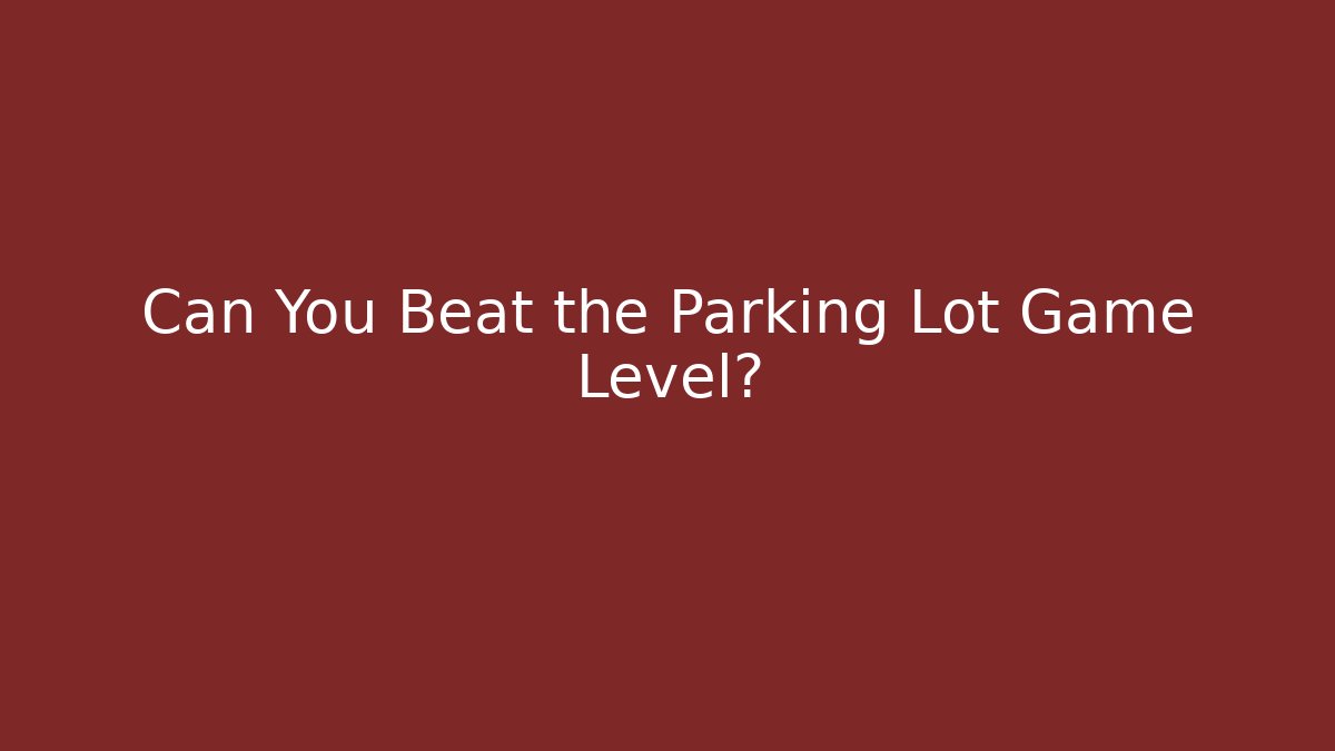 Can You Beat the Parking Lot Game Level?
