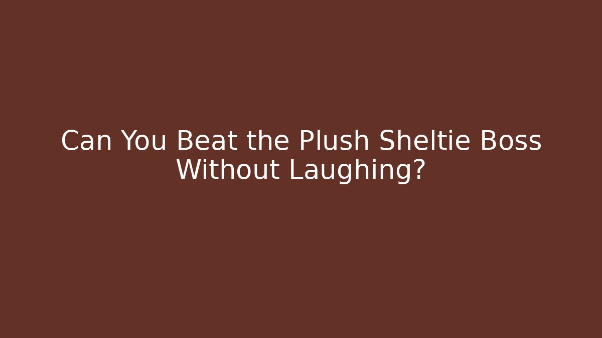 Can You Beat the Plush Sheltie Boss Without Laughing?