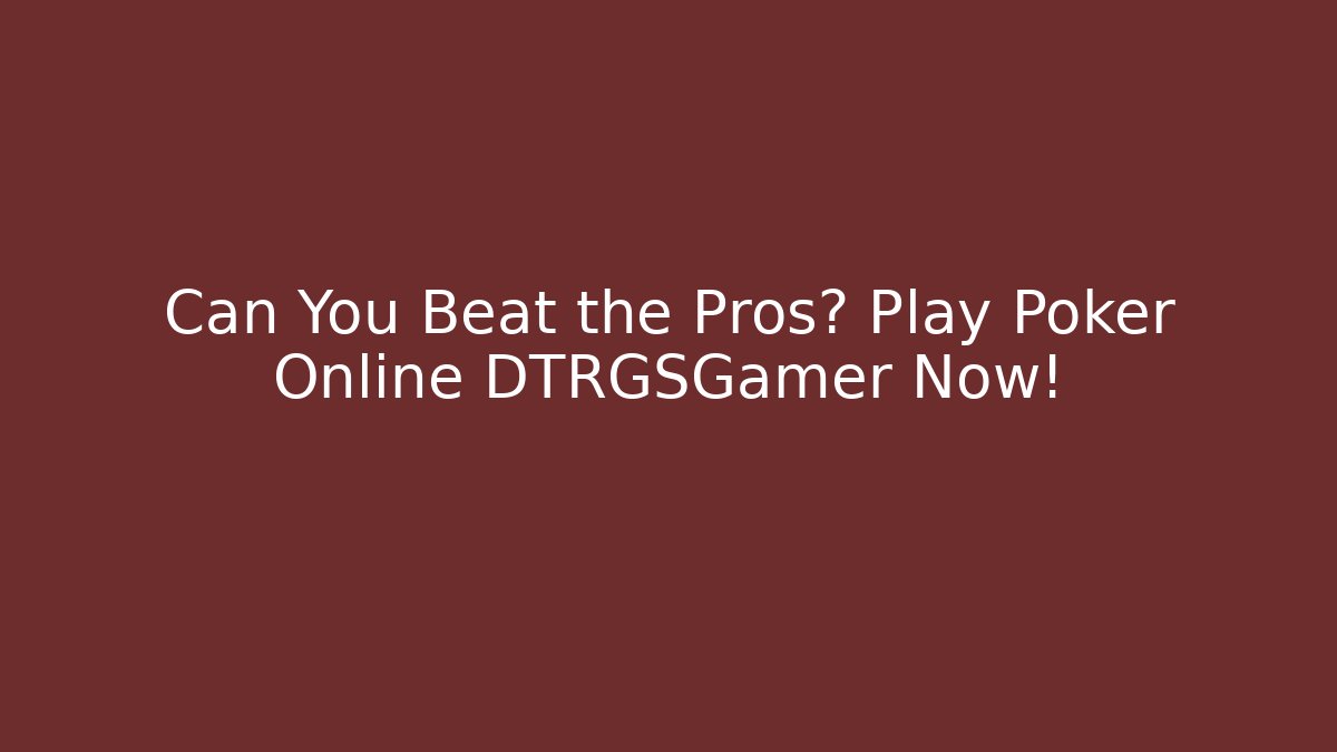Can You Beat the Pros? Play Poker Online DTRGSGamer Now!