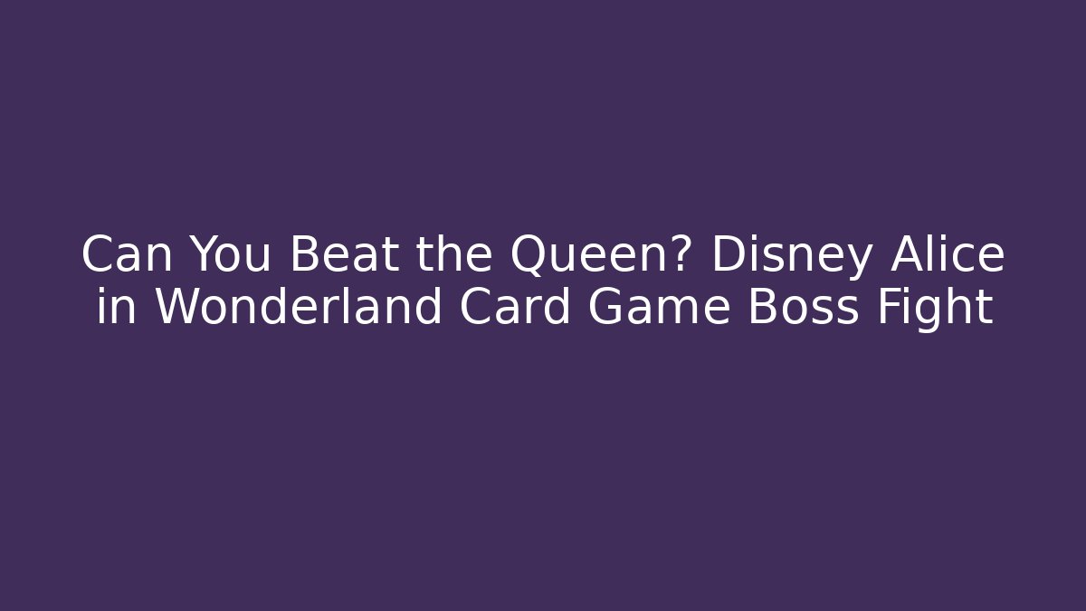 Can You Beat the Queen? Disney Alice in Wonderland Card Game Boss Fight