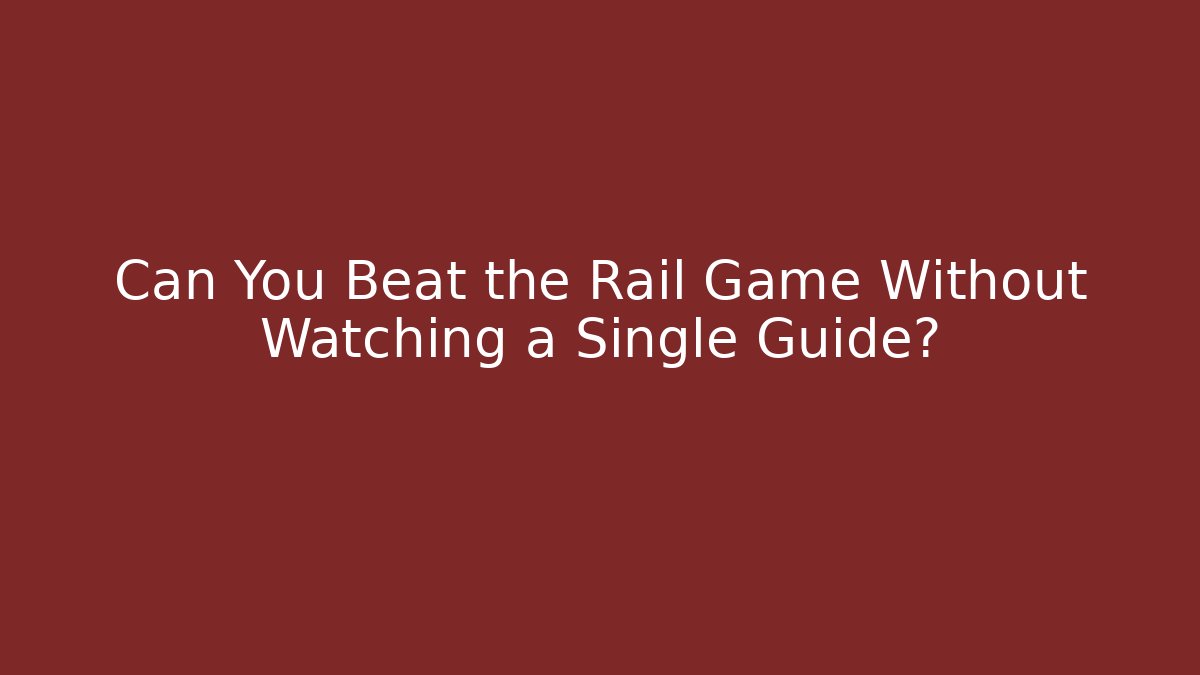 Can You Beat the Rail Game Without Watching a Single Guide? - Critter Realm