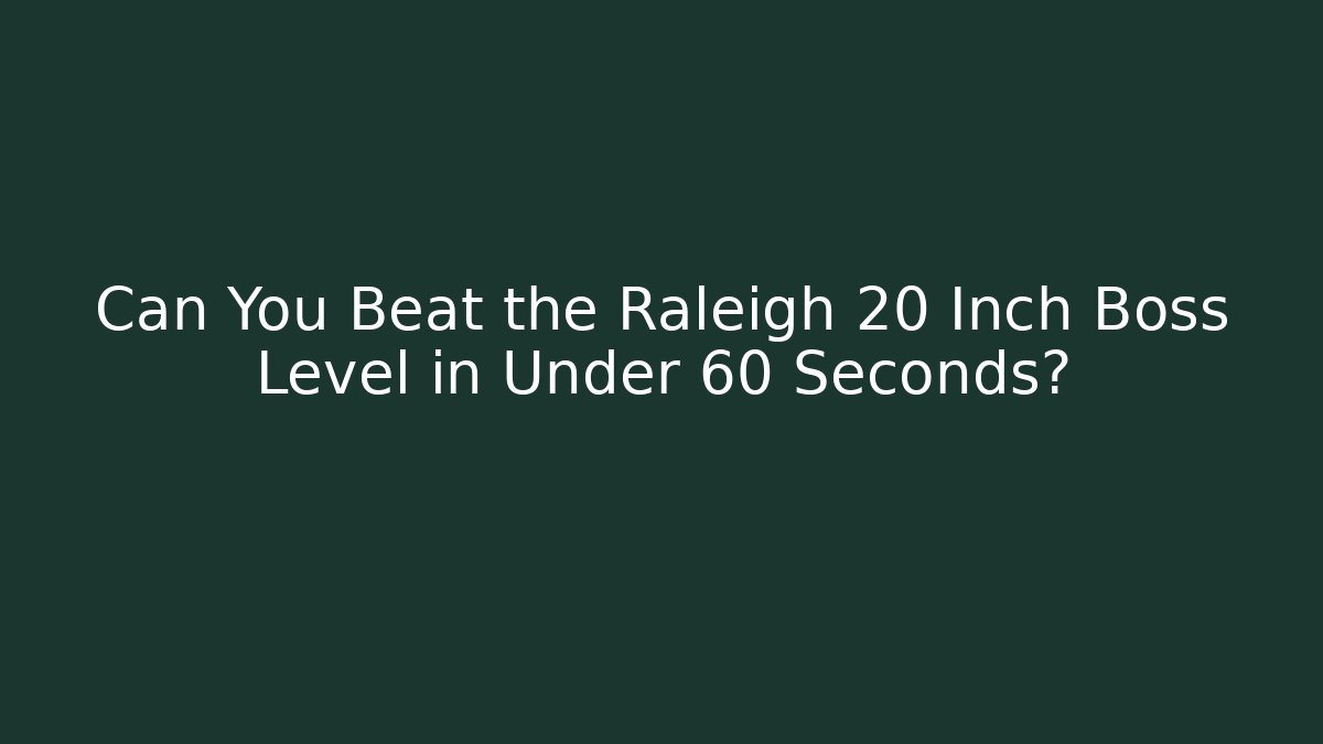 Can You Beat the Raleigh 20 Inch Boss Level in Under 60 Seconds?