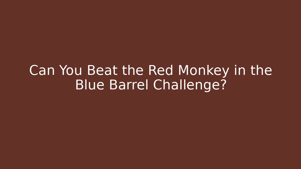 Can You Beat the Red Monkey in the Blue Barrel Challenge?