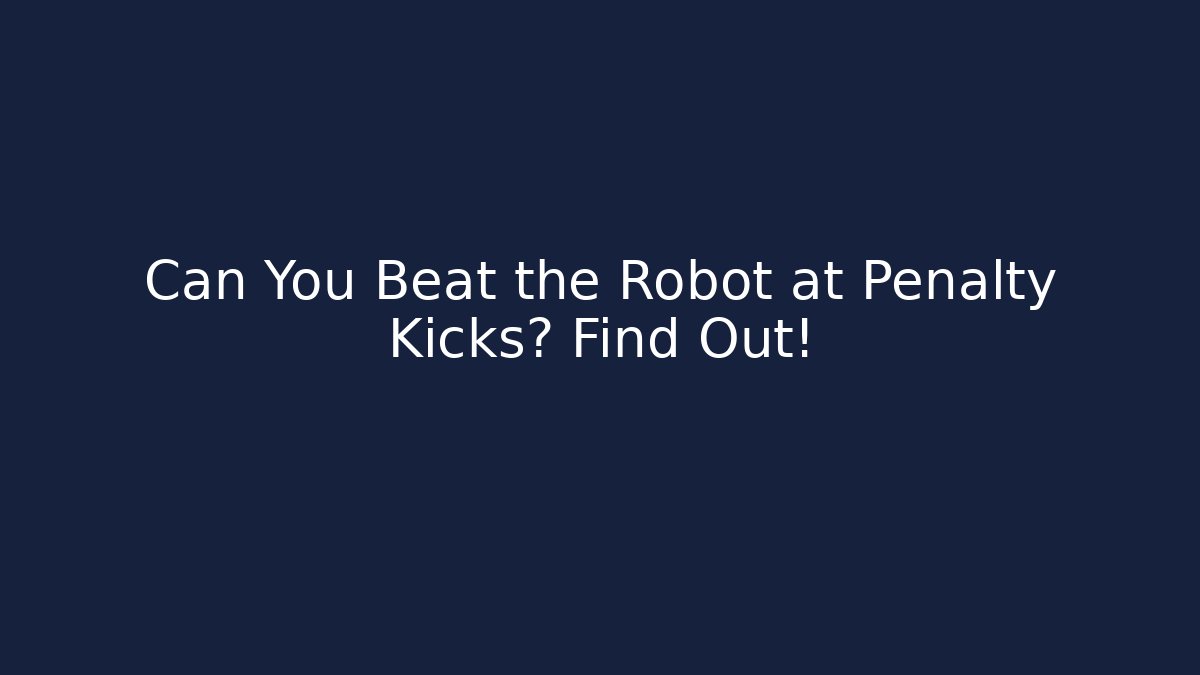Can You Beat the Robot at Penalty Kicks? Find Out!