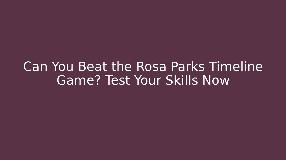 Can You Beat the Rosa Parks Timeline Game? Test Your Skills Now