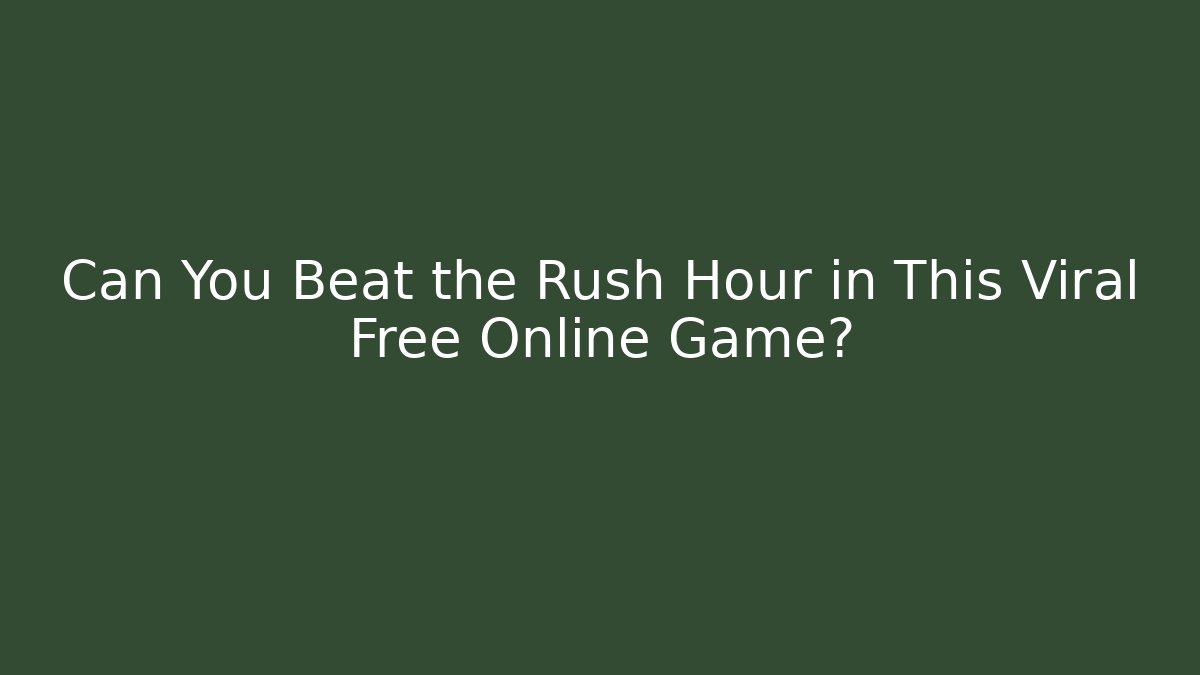 Can You Beat the Rush Hour in This Viral Free Online Game?