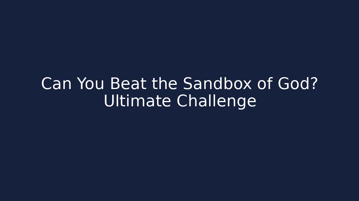 Can You Beat the Sandbox of God? Ultimate Challenge