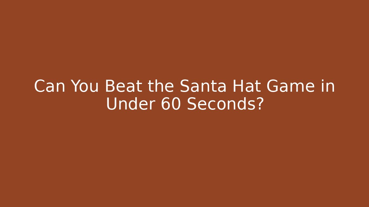 Can You Beat the Santa Hat Game in Under 60 Seconds?
