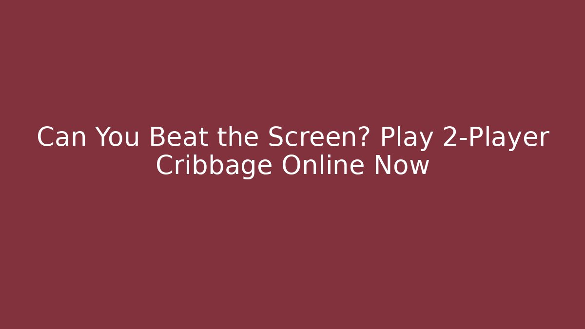 Can You Beat the Screen? Play 2-Player Cribbage Online Now