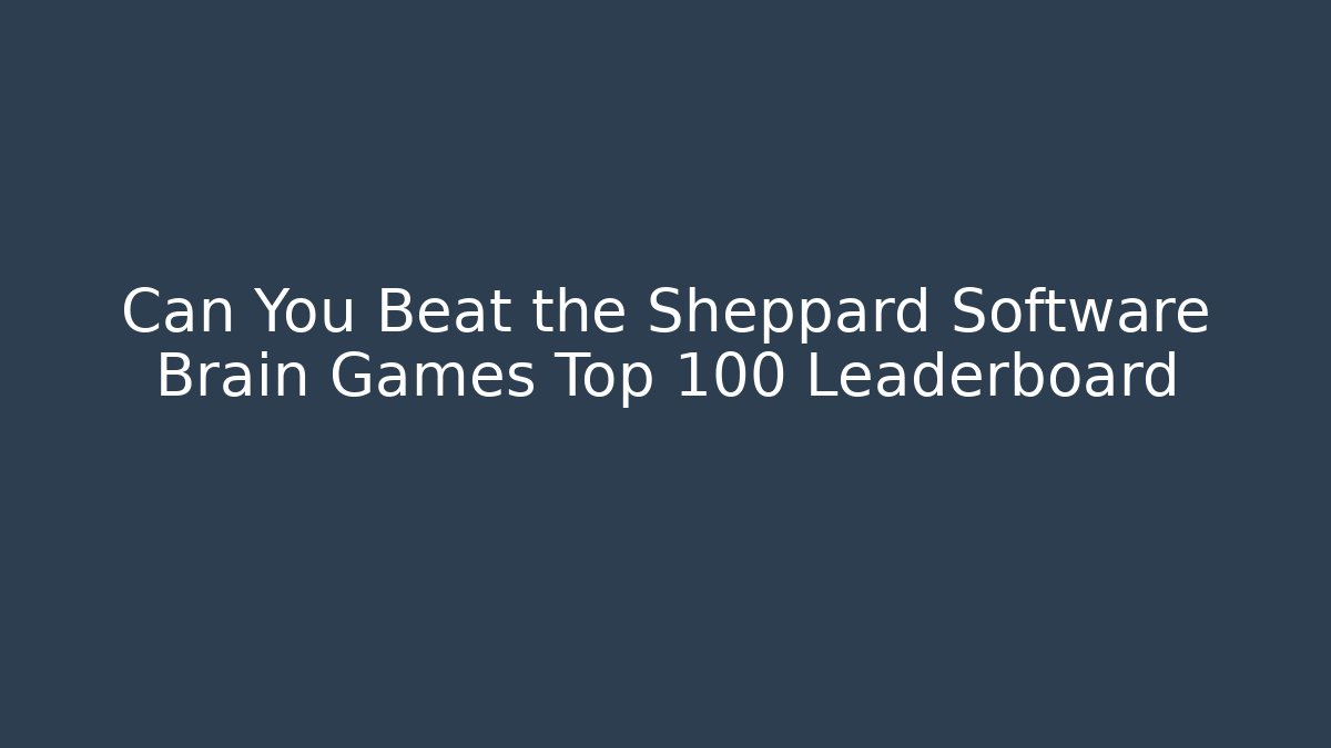 Can You Beat the Sheppard Software Brain Games Top 100 Leaderboard