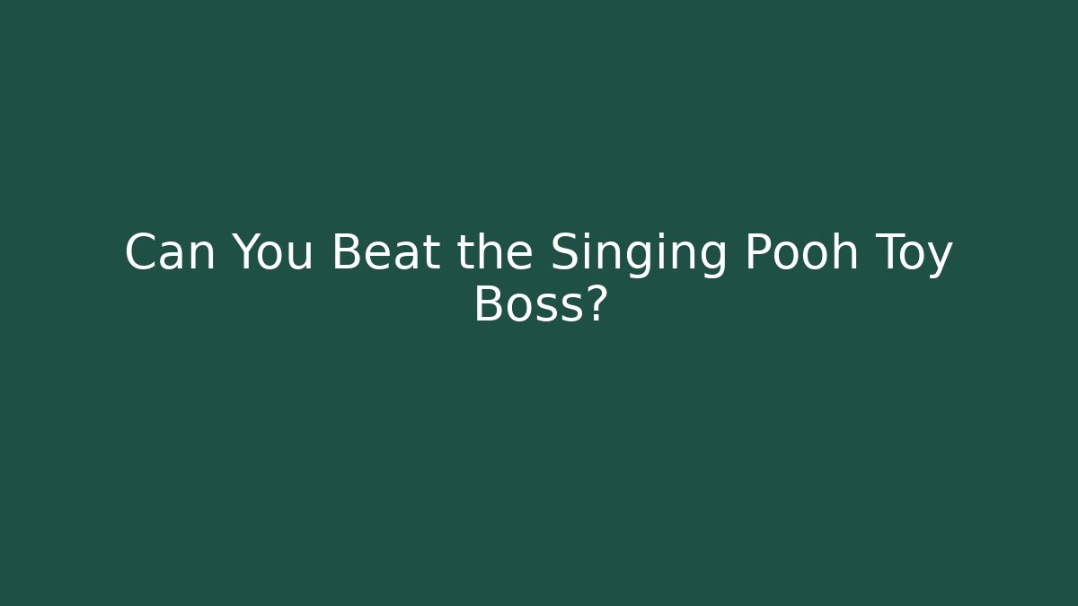 Can You Beat the Singing Pooh Toy Boss?