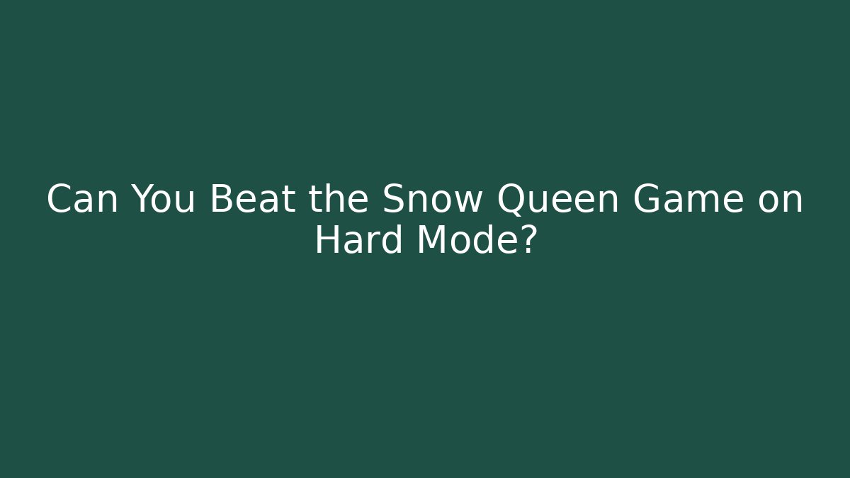 Can You Beat the Snow Queen Game on Hard Mode?