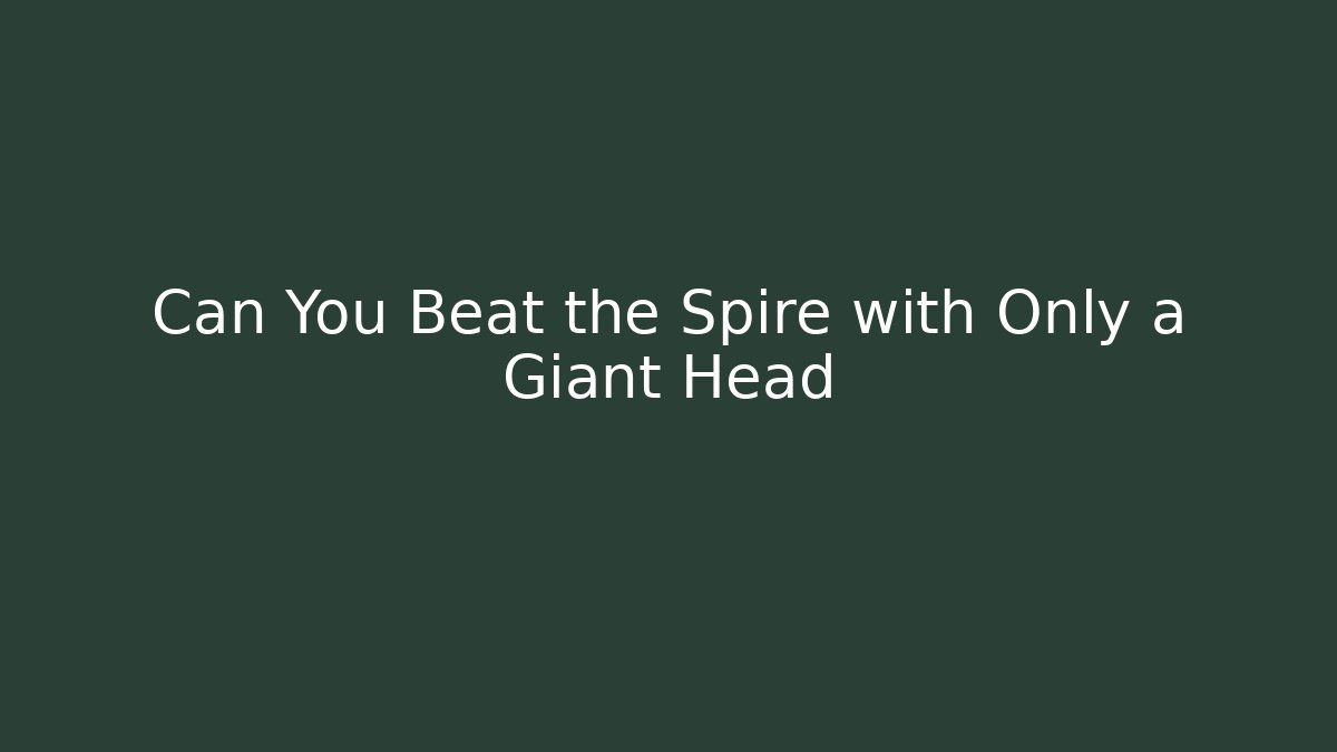 Can You Beat the Spire with Only a Giant Head