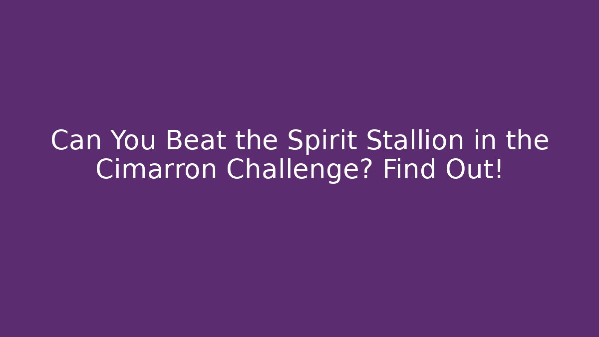 Can You Beat the Spirit Stallion in the Cimarron Challenge? Find Out!