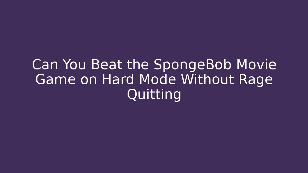 Can You Beat the SpongeBob Movie Game on Hard Mode Without Rage Quitting