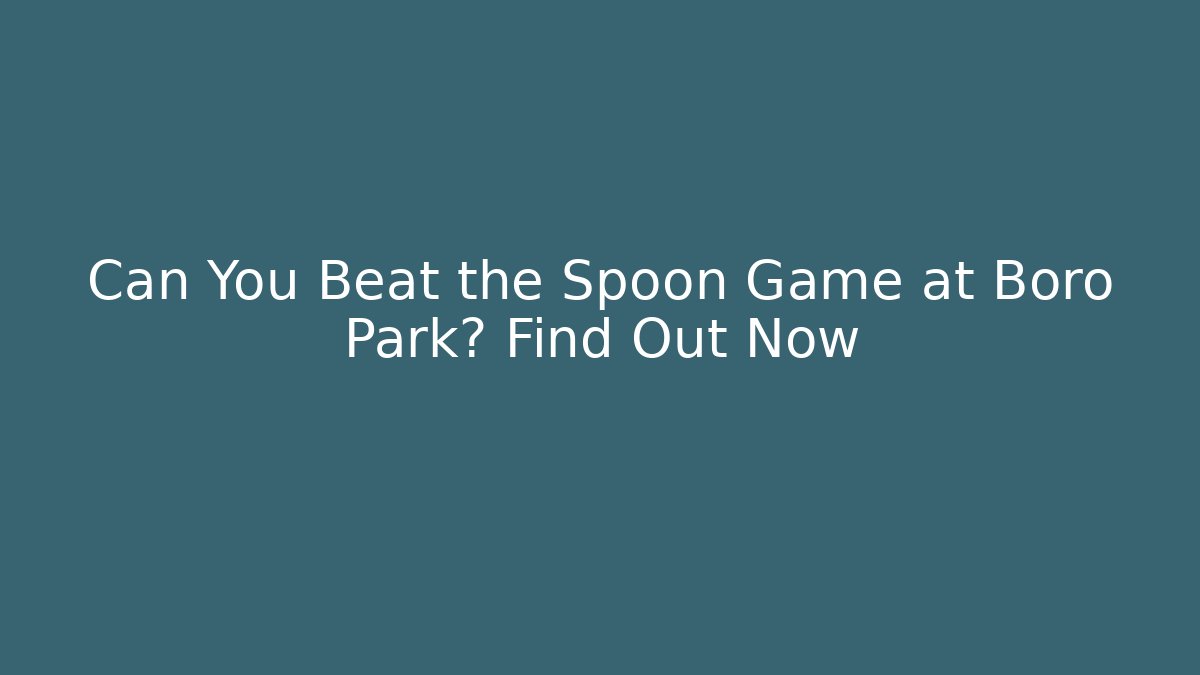 Can You Beat the Spoon Game at Boro Park? Find Out Now