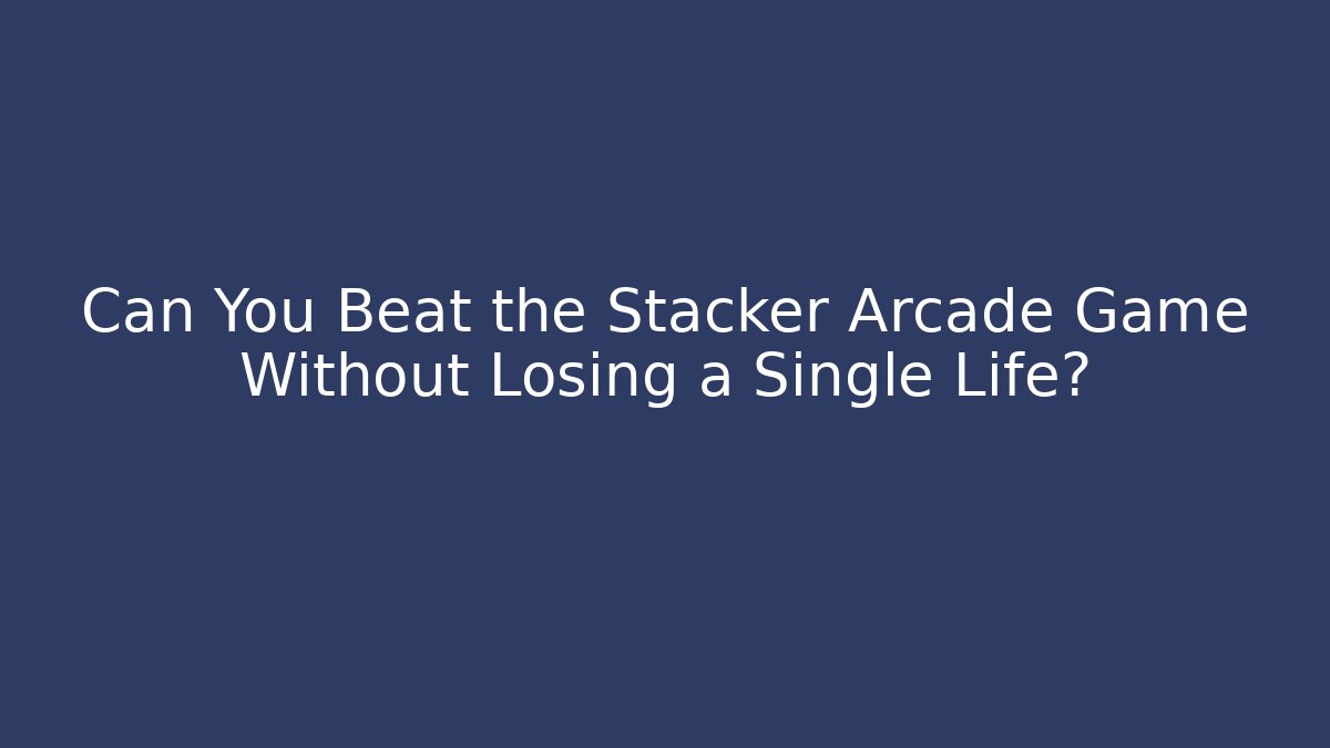 Can You Beat the Stacker Arcade Game Without Losing a Single Life?