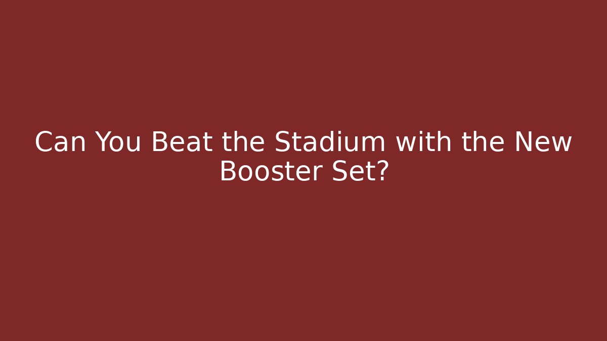 Can You Beat the Stadium with the New Booster Set?