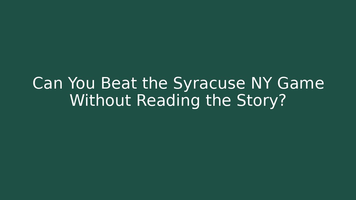 Can You Beat the Syracuse NY Game Without Reading the Story?