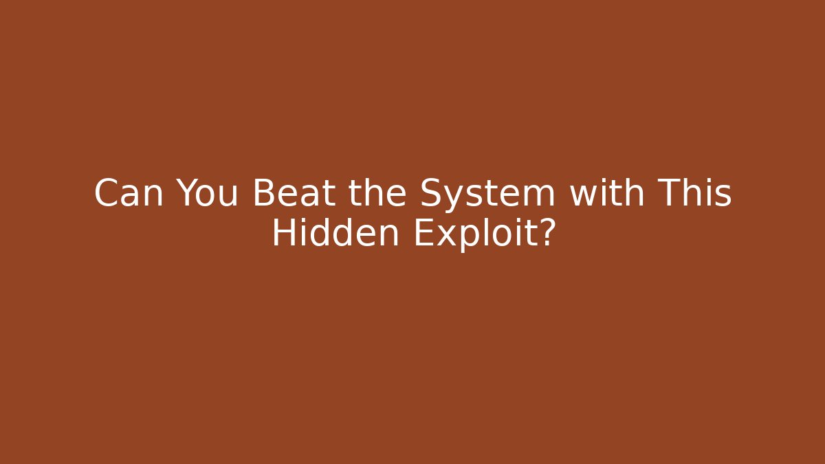 Can You Beat the System with This Hidden Exploit?