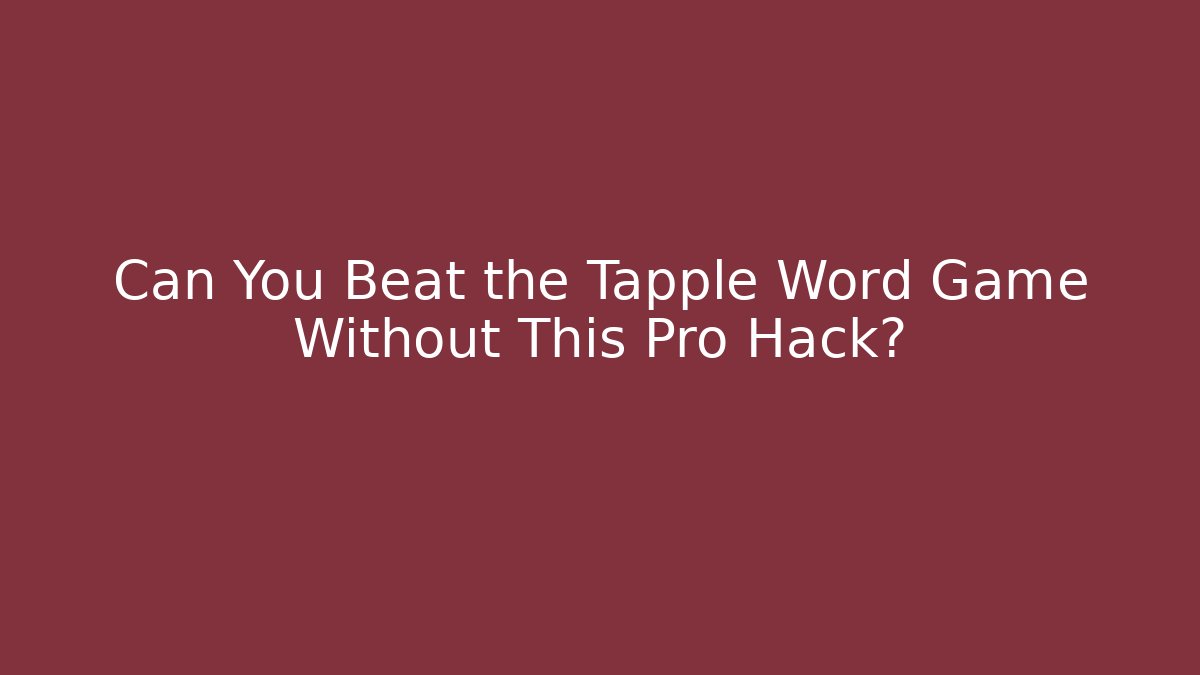 Can You Beat the Tapple Word Game Without This Pro Hack?