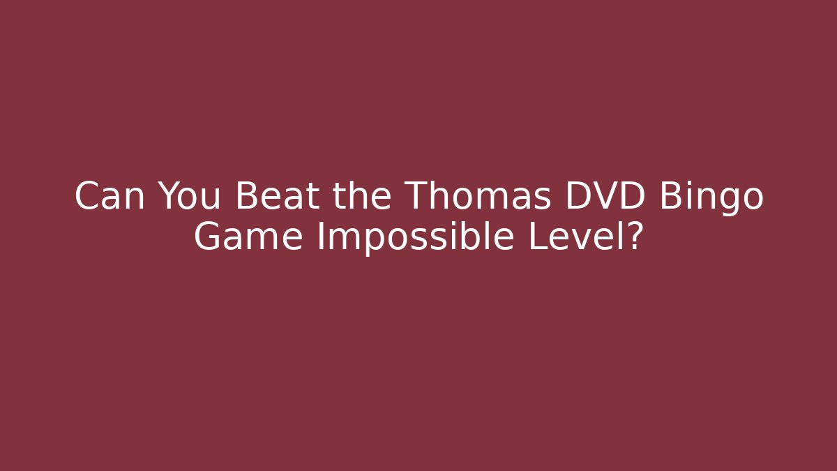 Can You Beat the Thomas DVD Bingo Game Impossible Level?