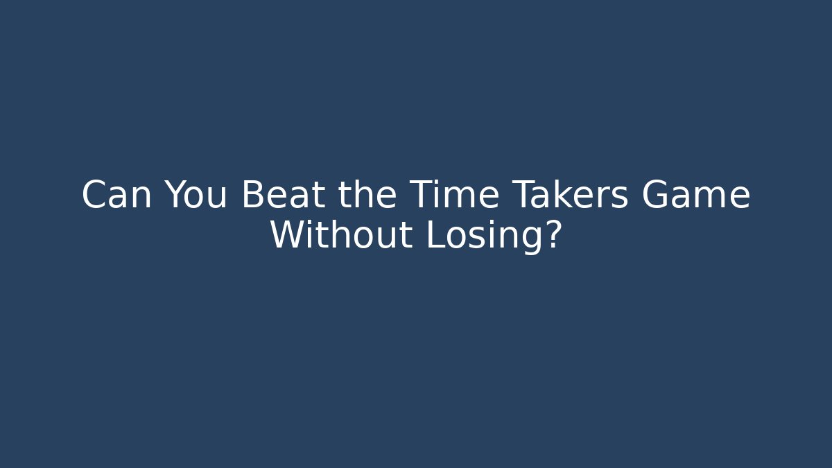 Can You Beat the Time Takers Game Without Losing?