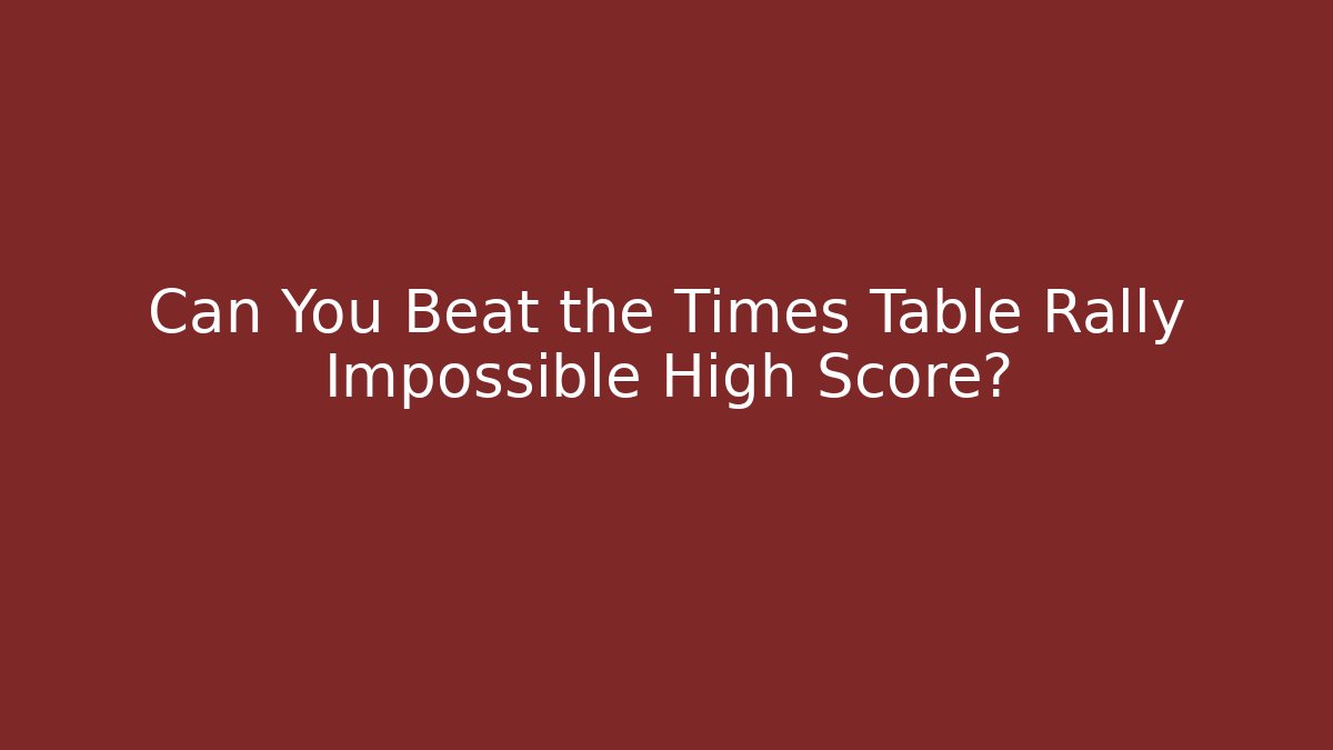 Can You Beat the Times Table Rally Impossible High Score?