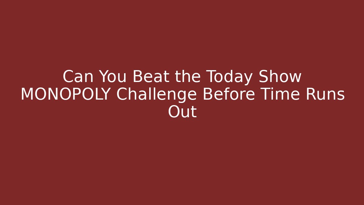 Can You Beat the Today Show MONOPOLY Challenge Before Time Runs Out