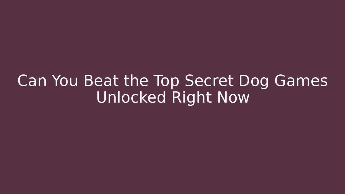 Can You Beat the Top Secret Dog Games Unlocked Right Now
