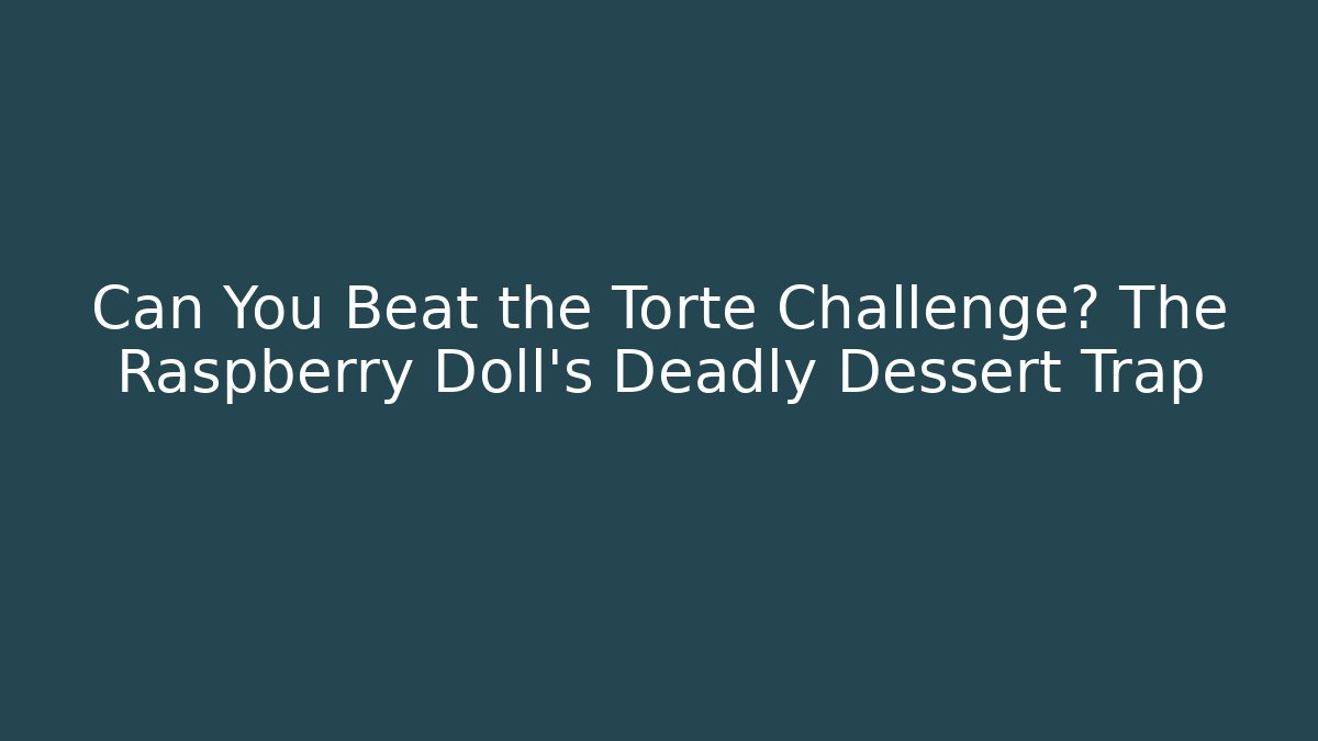 Can You Beat the Torte Challenge? The Raspberry Doll's Deadly Dessert Trap - Critter Realm