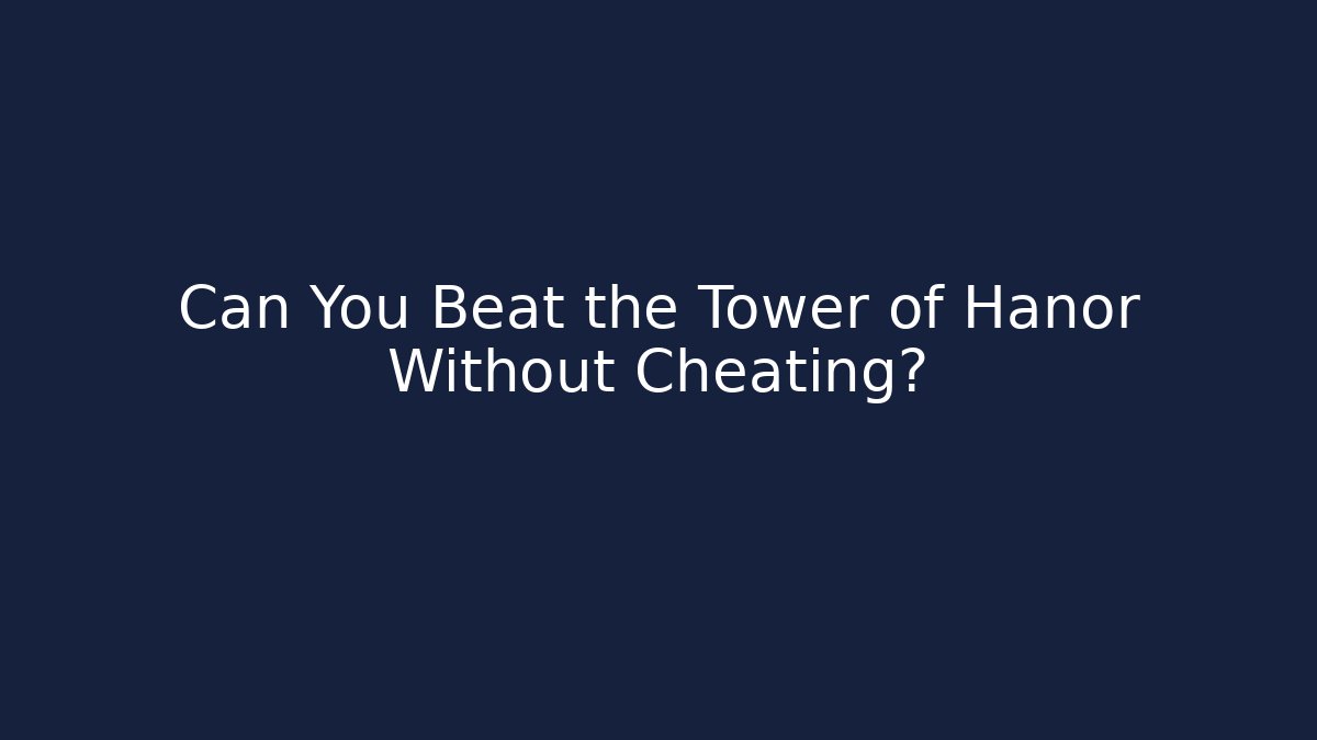 Can You Beat the Tower of Hanor Without Cheating?