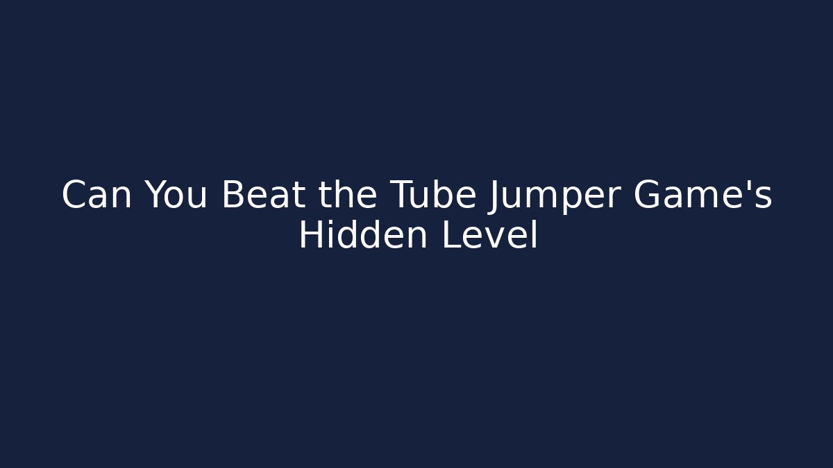 Can You Beat the Tube Jumper Game’s Hidden Level