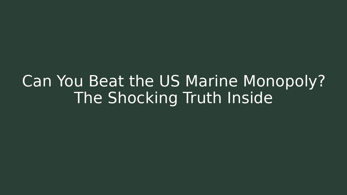 Can You Beat the US Marine Monopoly? The Shocking Truth Inside