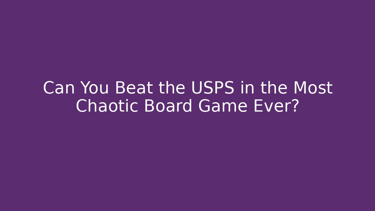 Can You Beat the USPS in the Most Chaotic Board Game Ever?