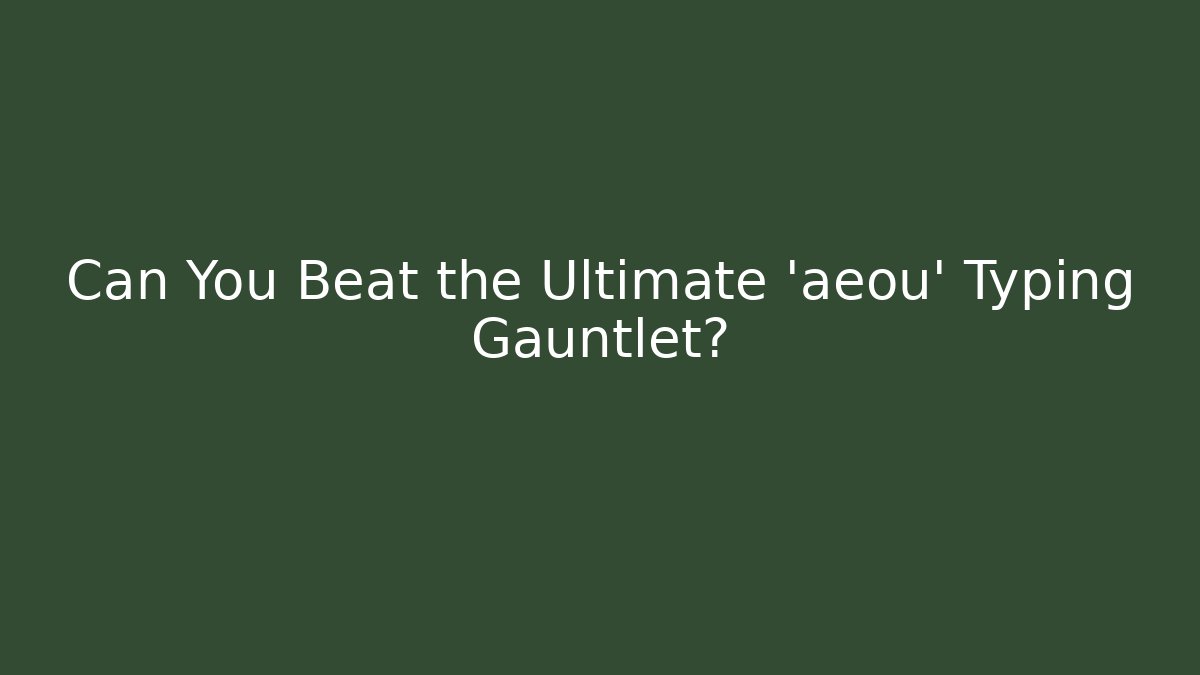 Can You Beat the Ultimate 'aeou' Typing Gauntlet?